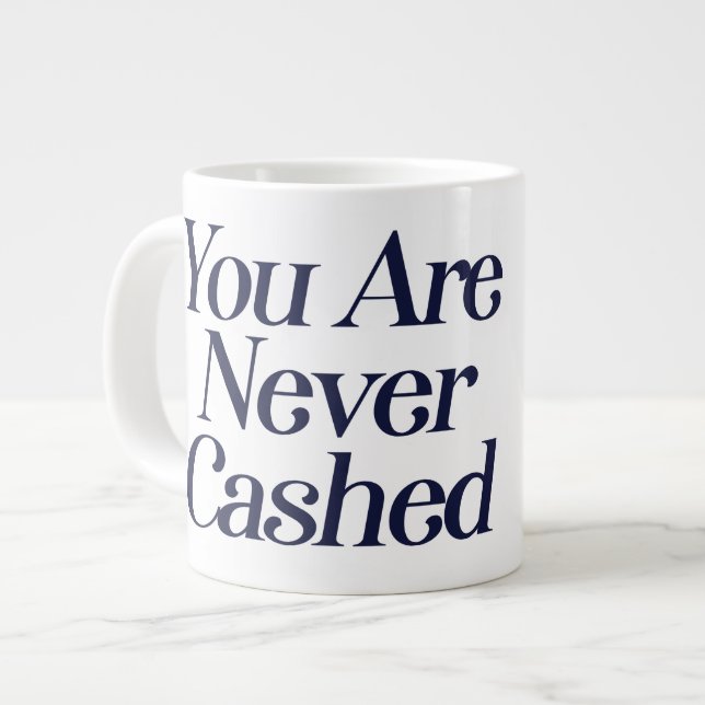 You are never cashed                               giant coffee mug (Front Left)