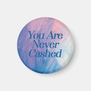 You are never cashed magnet