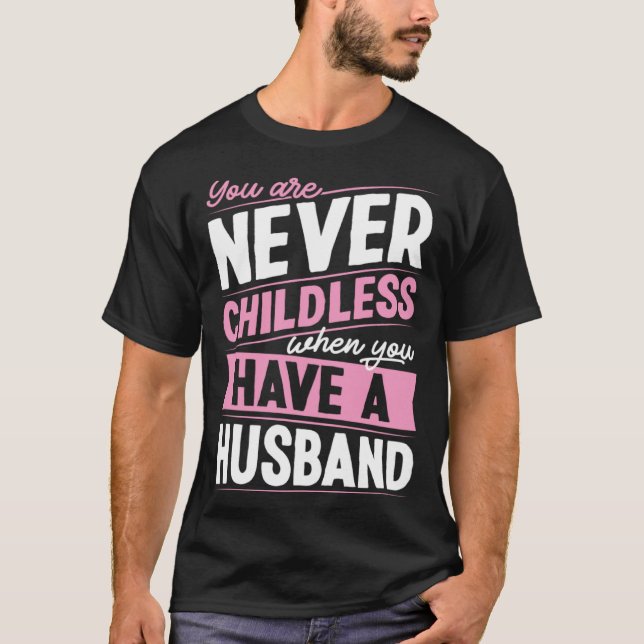 You Are Never Childless When You Have A Husband  1 T-Shirt (Front)