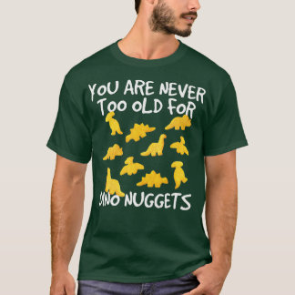 You Are Never Too Old For Dino Nuggets Chicken Nug T-Shirt