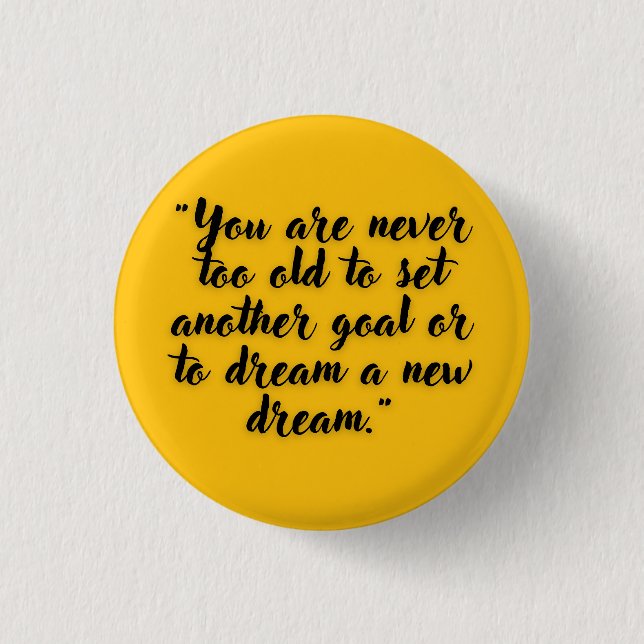 You Are Never Too Old to Dream New Dreams Button (Front)
