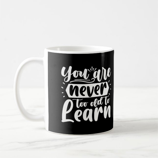 You Are Never Too Old to Learn Motivational Quote Coffee Mug (Left)