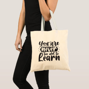 You Are Never Too Old to Learn Motivational Quote Tote Bag