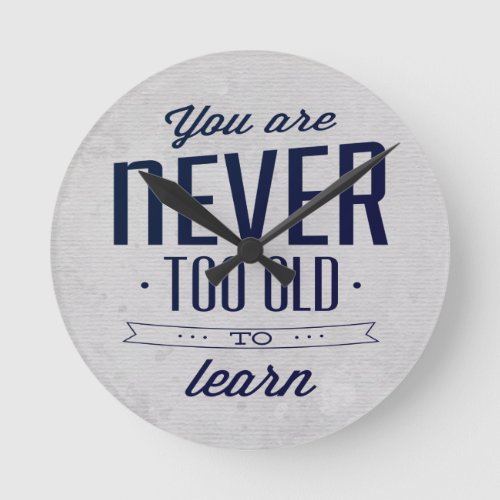 You Are Never Too Old To Learn Round Clock