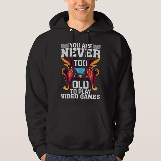You Are Never Too Old To Play Video Games  Gaming Hoodie (Front)