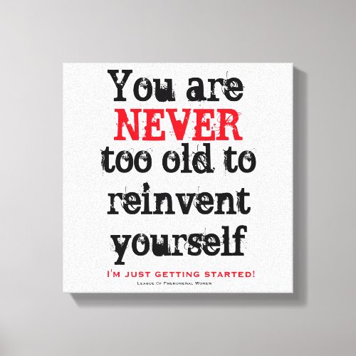 You are NEVER too old to reinvent yourself Canvas Print