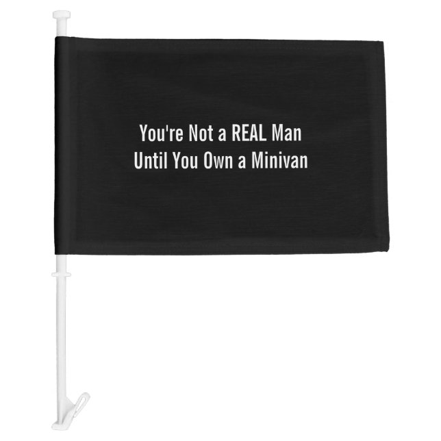 You Are Not A REAL Man Until You Own A Minivan Car Flag (Front)