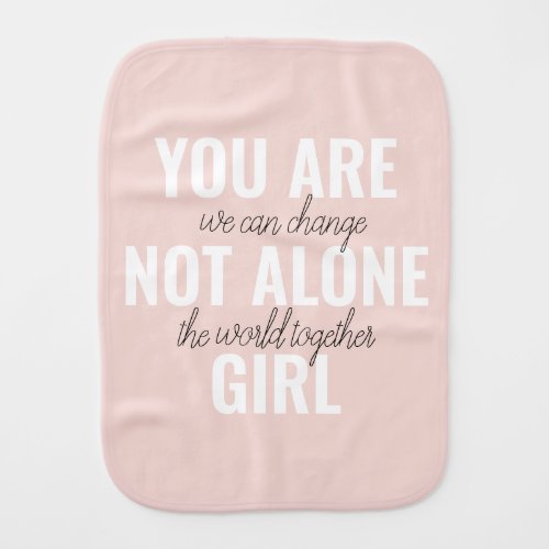 You Are Not Alone Girl Positive Motivation Quote  Baby Burp Cloth