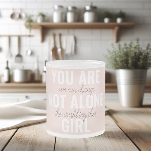 You Are Not Alone Girl Positive Motivation Quote  Frosted Glass Coffee Mug