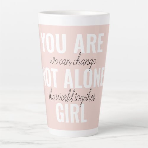 You Are Not Alone Girl Positive Motivation Quote  Latte Mug