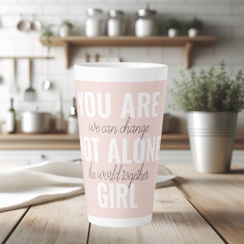 You Are Not Alone Girl Positive Motivation Quote  Latte Mug