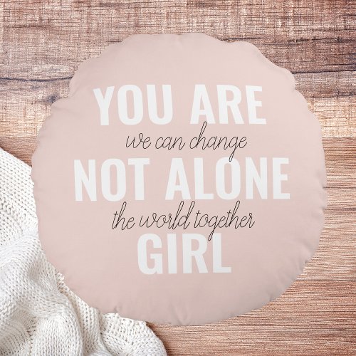 You Are Not Alone Girl Positive Motivation Quote  Round Pillow