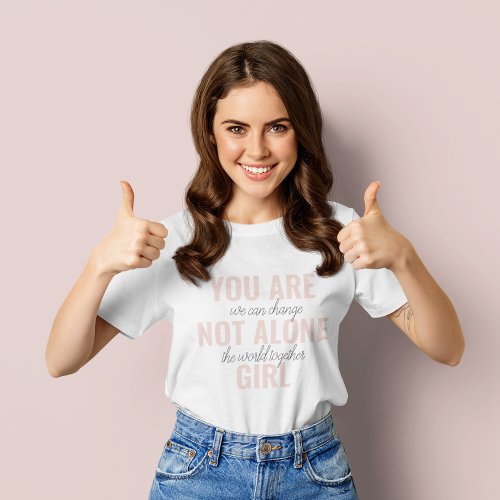 You Are Not Alone Girl Positive Motivation Quote T-Shirt