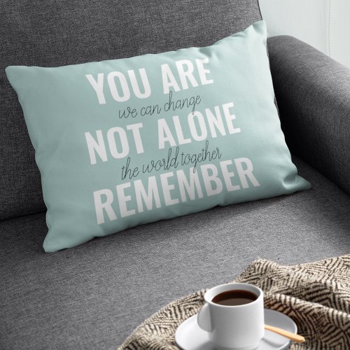 You Are Not Alone Remember Inspiration Mint Accent Pillow