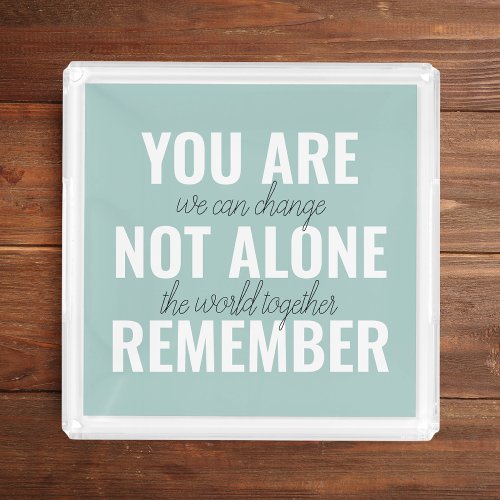 You Are Not Alone Remember Inspiration Mint Acrylic Tray