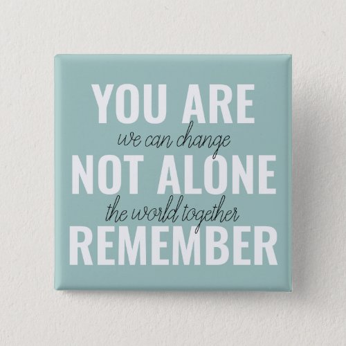 You Are Not Alone Remember Inspiration Mint Button