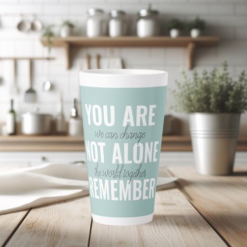 You Are Not Alone Remember Inspiration Mint Latte Mug