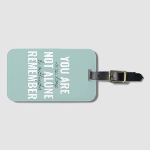 You Are Not Alone Remember Inspiration Mint Luggage Tag