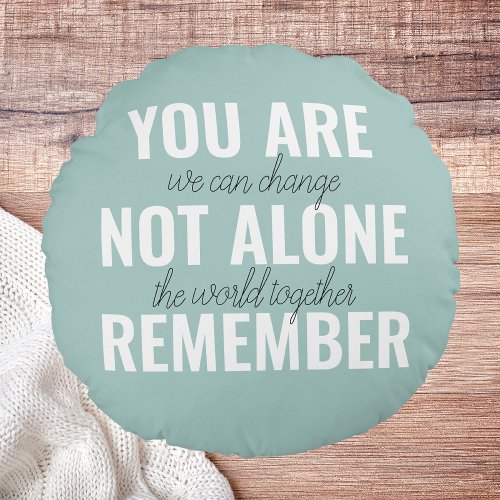 You Are Not Alone Remember Inspiration Mint Round Pillow