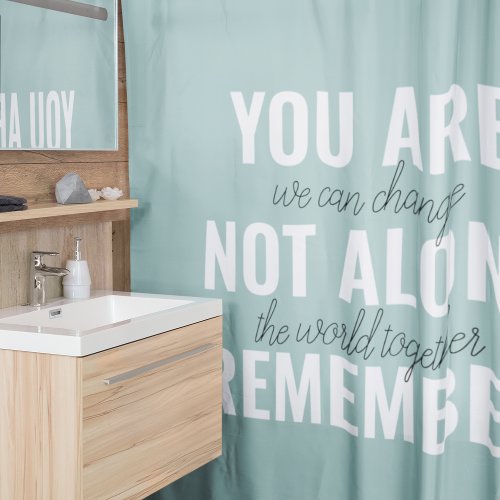 You Are Not Alone Remember Inspiration Mint Shower Curtain