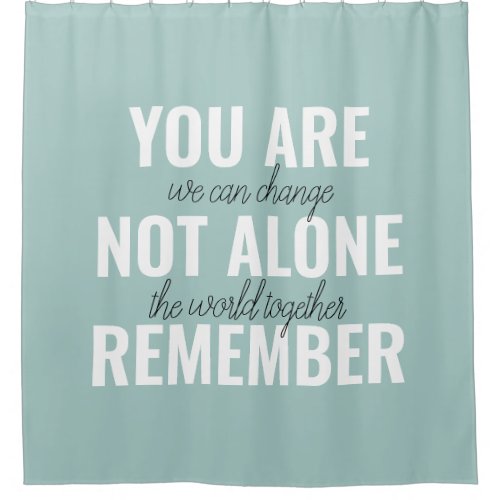 You Are Not Alone Remember Inspiration Mint Shower Curtain