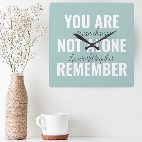 You Are Not Alone Remember Inspiration Mint Square Wall Clock