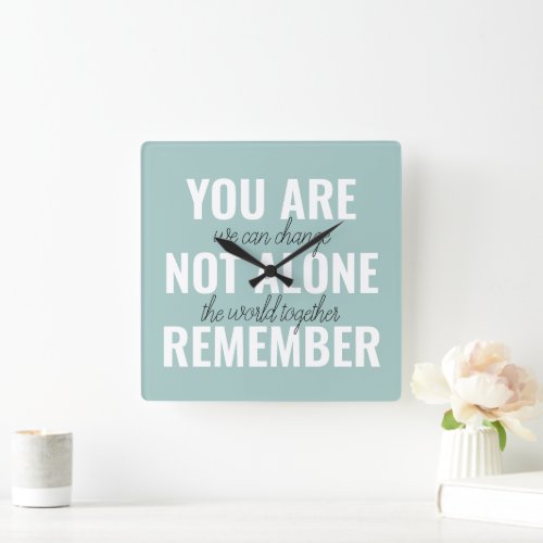 You Are Not Alone Remember Inspiration Mint Square Wall Clock