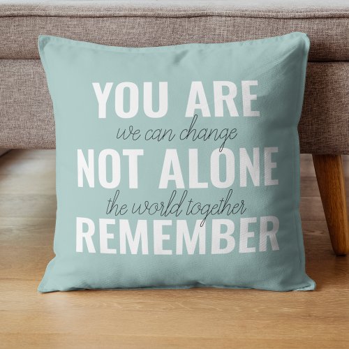 You Are Not Alone Remember Inspiration Mint Throw Pillow