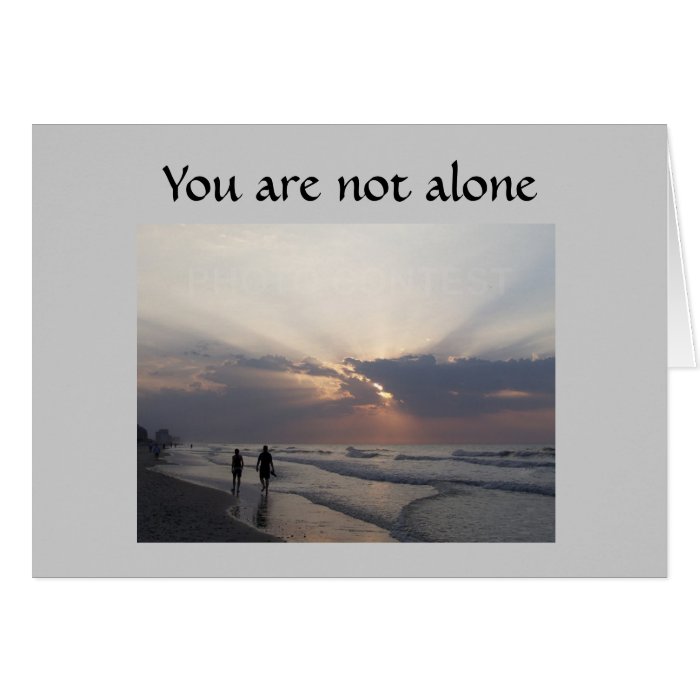 YOU ARE NOT ALONE SYMPATHY CARD