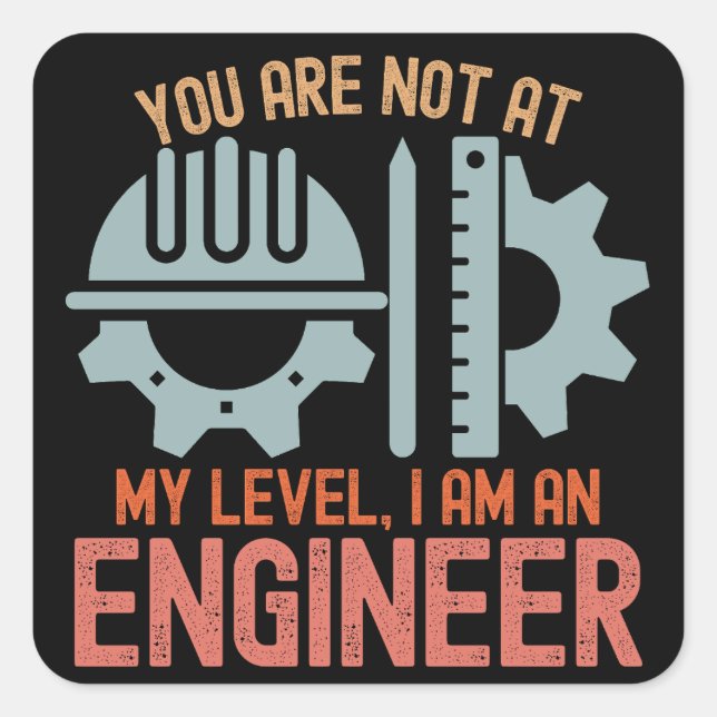 You Are Not at My Level, I Am an Engineer Square Sticker (Front)