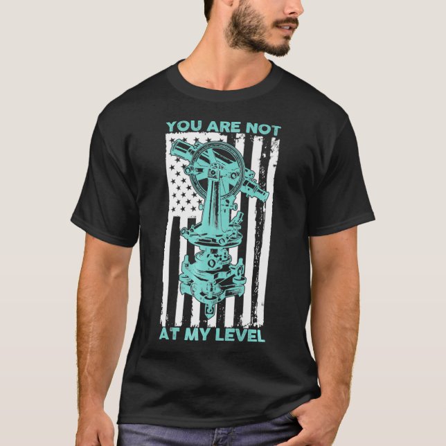 You Are Not At My Level Land Surveyor USA Flag The T-Shirt (Front)