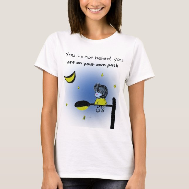 “You are not behind. You are on your own path.” T-Shirt (Front)