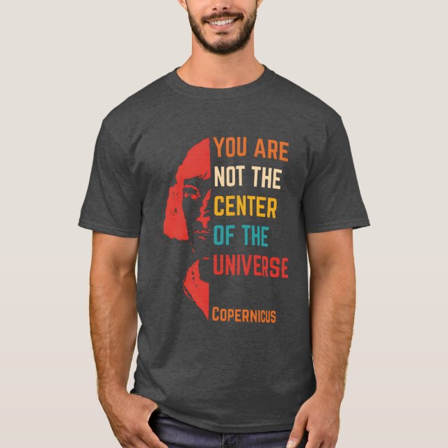 You Are Not Center Ofhe Universe quote family T-Shirt (Front)