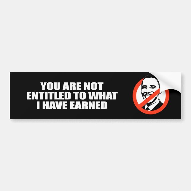 YOU ARE NOT ENTITLED TO WHAT I HAVE EARNED BUMPER STICKER (Front)