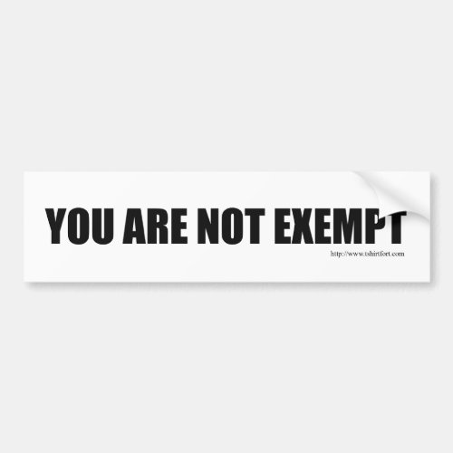 You are not Exempt Fun Parody Slogan Bumper Sticker