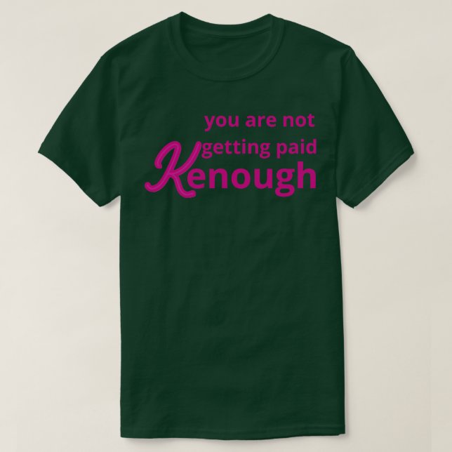 you are not getting paid kenough 1 T-Shirt (Design Front)