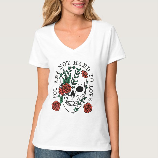 You are Not Hard To Love Skull and Roses T-Shirt (Front)