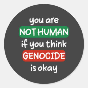 you are not human if you think genocide is okay classic round sticker