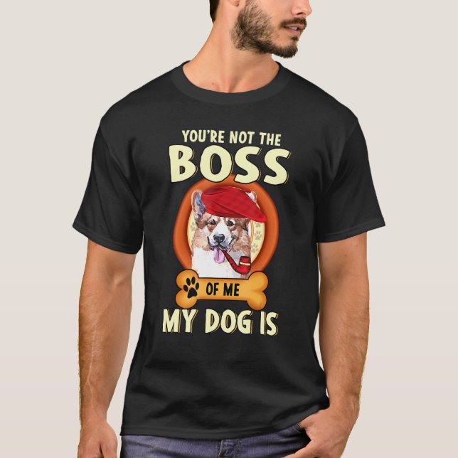 You Are Not My Boss My Dog Corgi Is T-Shirt (Front)