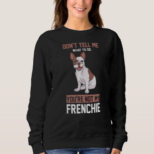 You Are Not My French Bulldog Sweatshirt