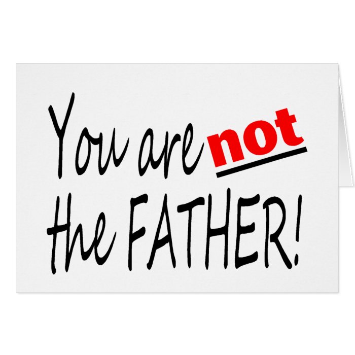 You Are Not The Father Greeting Cards