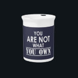 You Are Not What You Own Pitcher<br><div class="desc">Nothing more needs to be said really... </div>