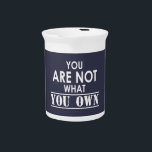 You Are Not What You Own Pitcher<br><div class="desc">Nothing more needs to be said really... </div>