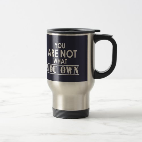 You Are Not What You Own Travel Mug