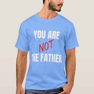 You Are Nothe Father Funny family T-Shirt