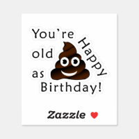 You Are Old As...Happy Birthday | Funny Poop Emoji Sticker | Zazzle