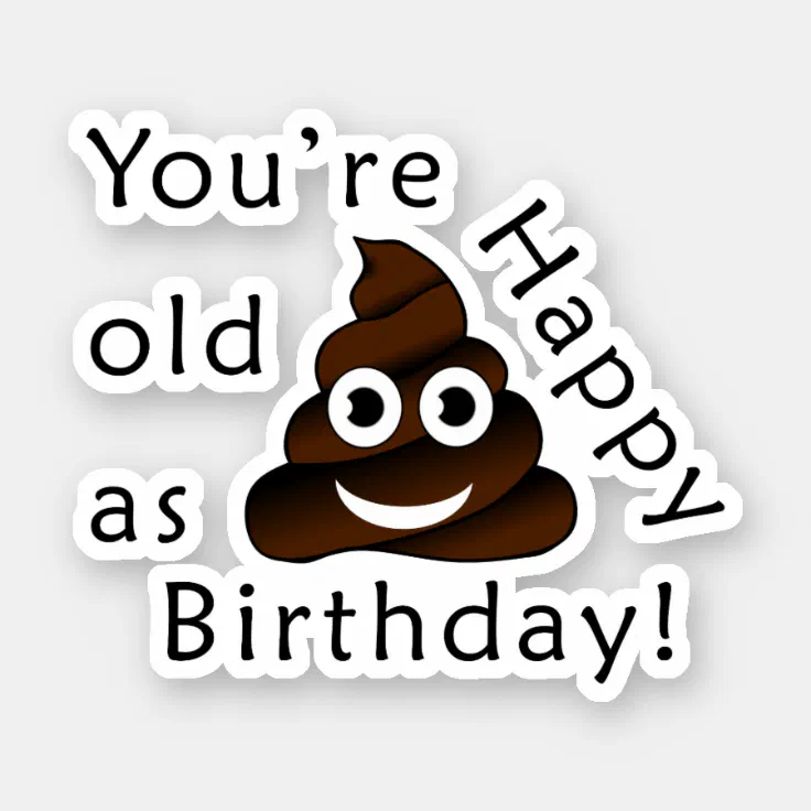 You are old as...Happy Birthday | funny poop emoji Sticker | Zazzle