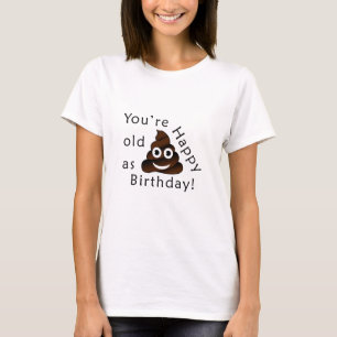 You are old as...Happy Birthday funny poop emoji T-Shirt