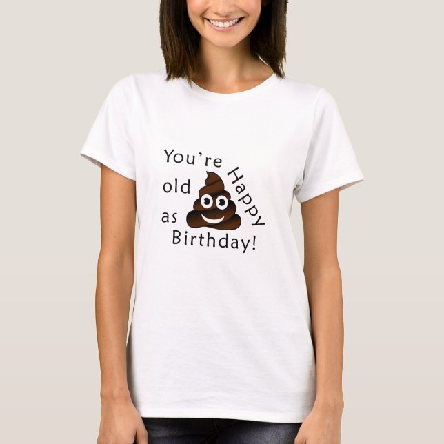 You are old as...Happy Birthday | funny poop emoji T-Shirt (Front)