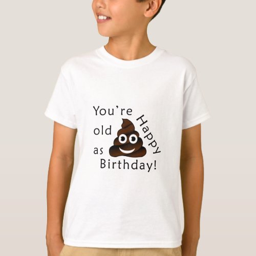 You are old asHappy Birthday  funny poop emoji T_Shirt